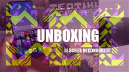 Unboxing - Le scelte di Consigli: Puntata 7